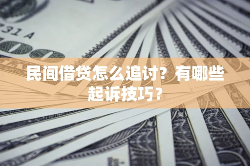 武汉民间借贷怎么追讨？有哪些起诉技巧？